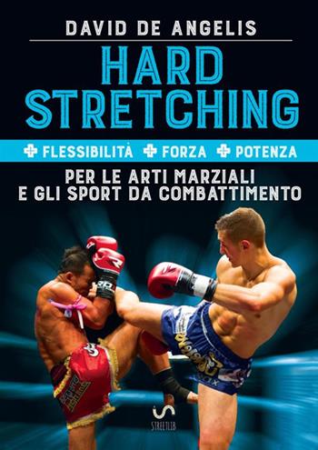 Hard stretching + Flessibilità + Forza + Potenza per le arti marziali e gli sport da combattimento - David De Angelis - Libro StreetLib 2018 | Libraccio.it
