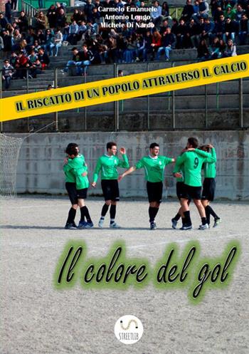 Il colore del gol. Il riscatto di un popolo attraverso il calcio - Carmelo Emanuele, Antonio Longo, Michele Di Nardo - Libro StreetLib 2018 | Libraccio.it