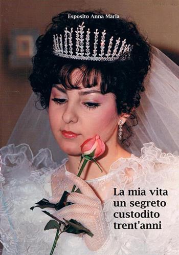 La mia vita. Un segreto custodito trent'anni - Anna Maria Esposito - Libro StreetLib 2018 | Libraccio.it
