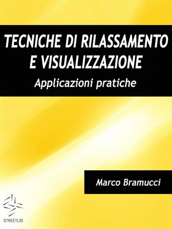 Tecniche di rilassamento e visualizzazione. Applicazioni pratiche - Marco Bramucci - Libro StreetLib 2018 | Libraccio.it