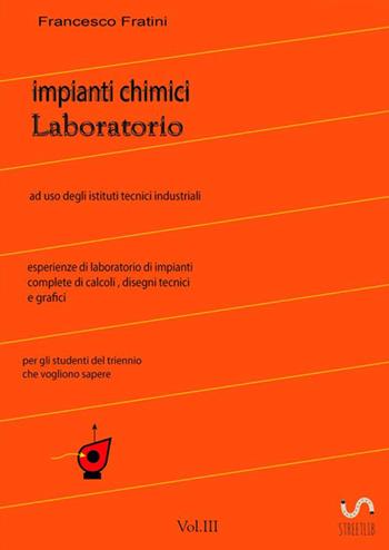 Laboratorio di impianti chimici. Vol. 3 - Francesco Fratini - Libro StreetLib 2018 | Libraccio.it