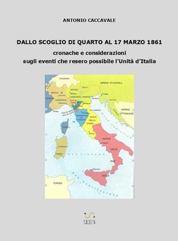 Dallo scoglio di Quarto al 17 marzo 1861. Cronache e considerazioni sugli eventi che resero possibile l'Unità d'Italia - Antonio Caccavale - Libro StreetLib 2018 | Libraccio.it