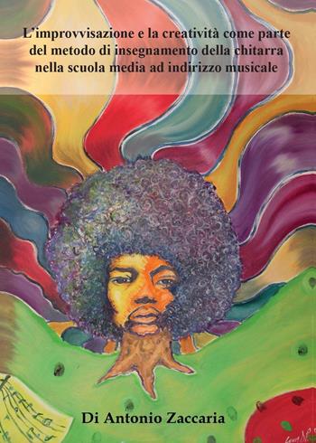 L' improvvisazione e la creatività come parte del metodo di insegnamento della chitarra nella scuola media ad indirizzo musicale - Antonio Zaccaria - Libro Youcanprint 2016 | Libraccio.it