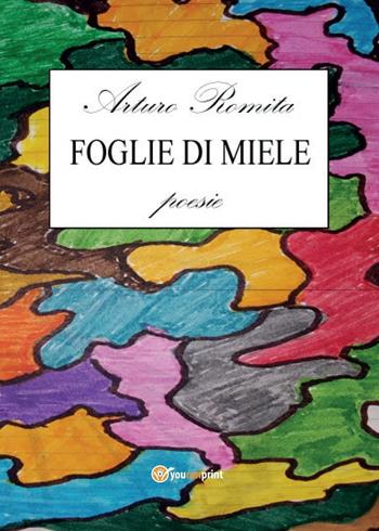 Foglie di miele - Arturo Romita - Libro Youcanprint 2016, Youcanprint Self-Publishing | Libraccio.it