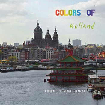 Colors of Holland. Ediz. illustrata - Gabriele Siragusa - Libro Youcanprint 2016 | Libraccio.it