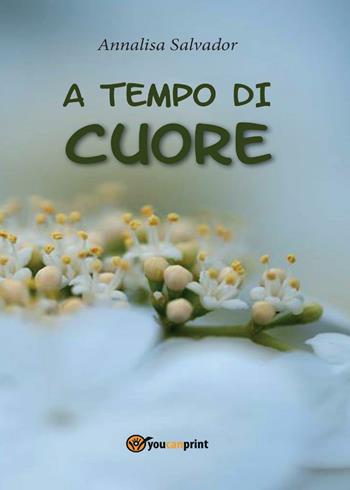 A tempo di cuore - Annalisa Salvador - Libro Youcanprint 2016, Youcanprint Self-Publishing | Libraccio.it