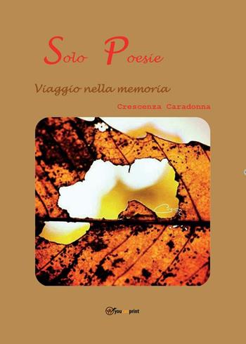 Solo Poesie. Viaggio nella memoria - Crescenza Caradonna - Libro Youcanprint 2016, Youcanprint Self-Publishing | Libraccio.it