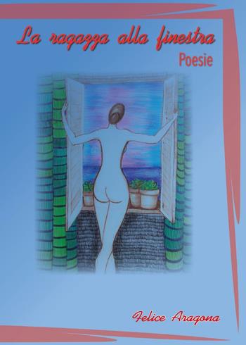 La ragazza alla finestra - Felice Aragona - Libro Youcanprint 2017, Youcanprint Self-Publishing | Libraccio.it