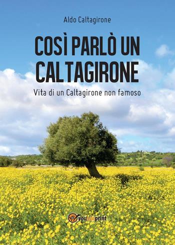 Così parlò un Caltagirone - Aldo Caltagirone - Libro Youcanprint 2016, Youcanprint Self-Publishing | Libraccio.it