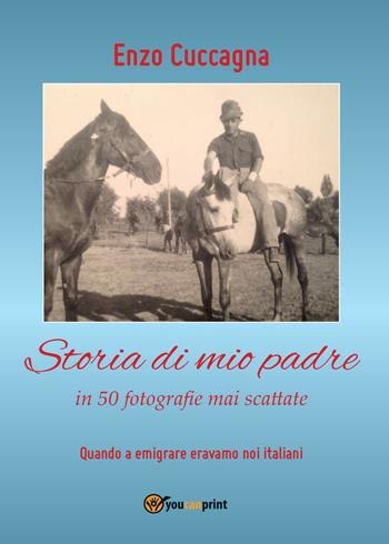 Storia di mio padre - Enzo Cuccagna - Libro Youcanprint 2016, Youcanprint Self-Publishing | Libraccio.it