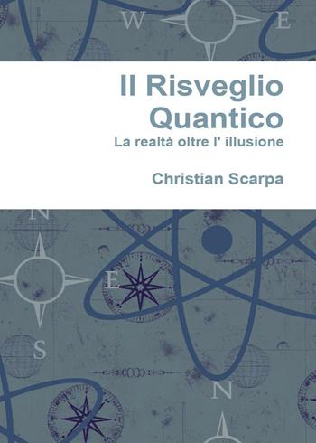 Il risveglio quantico. La realtà oltre l'illusione - Christian Scarpa - Libro Youcanprint 2016, Youcanprint Self-Publishing | Libraccio.it