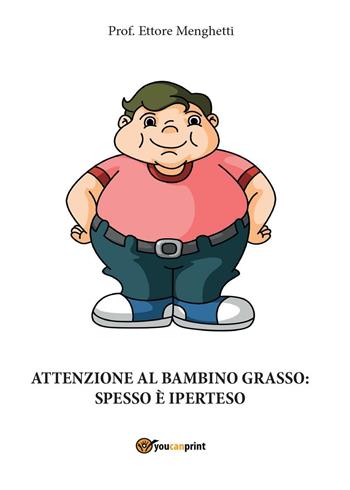 Attenzione al bambino grasso: spesso è iperteso - Ettore Menghetti - Libro Youcanprint 2016, Youcanprint Self-Publishing | Libraccio.it