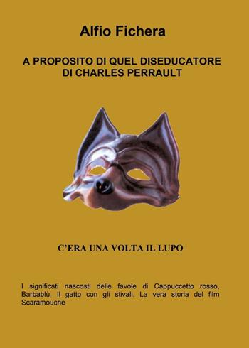 A proposito di quel diseducatore di Charles Perrault - Alfio Fichera - Libro Youcanprint 2016, Youcanprint Self-Publishing | Libraccio.it