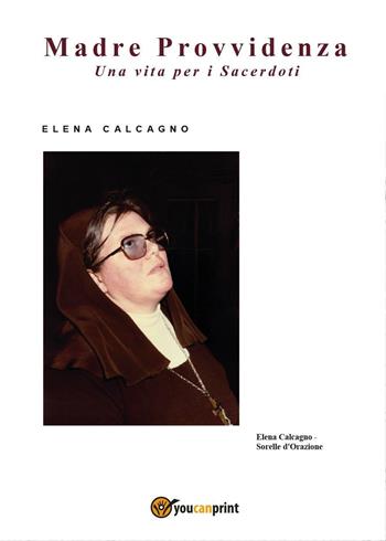 Madre provvidenza. Una vita per i sacerdoti - Elena Calcagno - Libro Youcanprint 2016, Youcanprint Self-Publishing | Libraccio.it