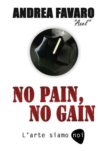 No pain, no gain. L'arte siamo noi - Andrea Favaro - Libro Youcanprint 2016, Youcanprint Self-Publishing | Libraccio.it