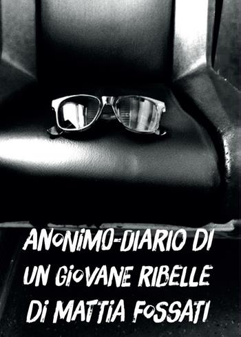 Anonimo. Diario di un giovane ribelle - Mattia Fossati - Libro Youcanprint 2016, Youcanprint Self-Publishing | Libraccio.it