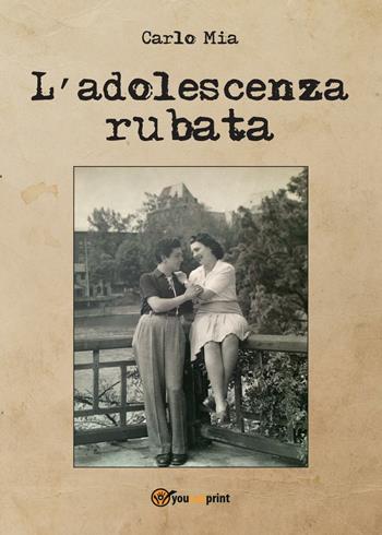 L' adolescenza rubata - Carlo Mia - Libro Youcanprint 2016, Youcanprint Self-Publishing | Libraccio.it