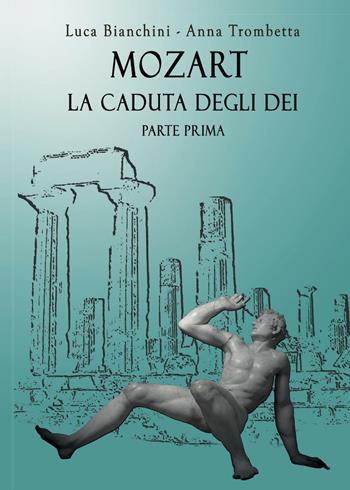 Mozart. La caduta degli dei - Bianchini Luca, Anna Trombetta - Libro Youcanprint 2016, Youcanprint Self-Publishing | Libraccio.it