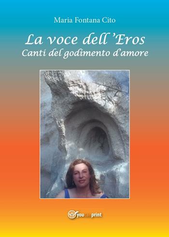 La voce dell'eros. Canti del godimento d'amore - Maria Fontana Cito - Libro Youcanprint 2016, Youcanprint Self-Publishing | Libraccio.it