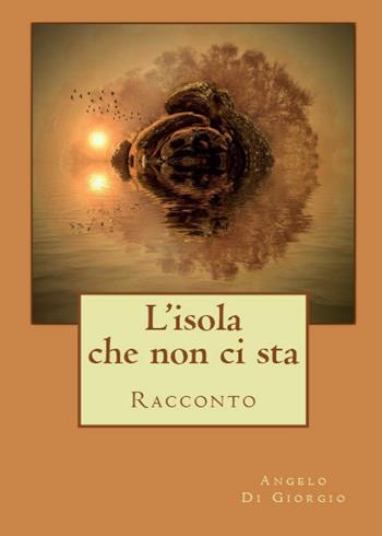 L' isola che non ci sta - Angelo Di Giorgio - Libro Youcanprint 2016, Youcanprint Self-Publishing | Libraccio.it
