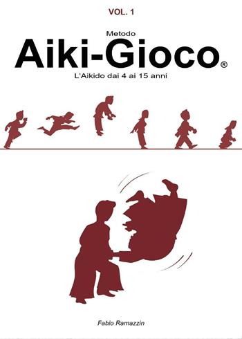 Aiki-Gioco®. L'aikido dai 4 ai 15 anni - Fabio Ramazzin - Libro Youcanprint 2016, Youcanprint Self-Publishing | Libraccio.it