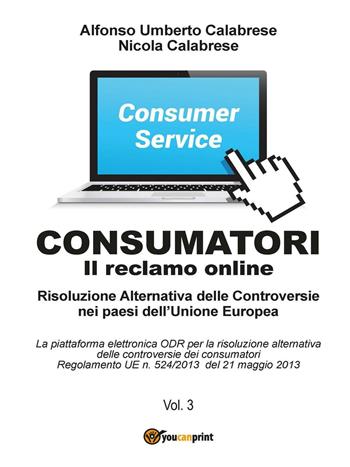 Consumatori. Il reclamo online. Risoluzione alternativa delle controversie nei paesi dell'Unione Europea - Alfonso U. Calabrese - Libro Youcanprint 2016, Youcanprint Self-Publishing | Libraccio.it
