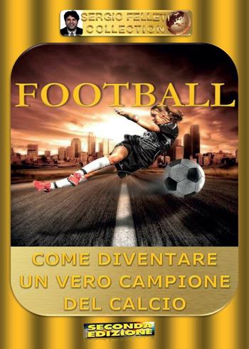 Football. Come diventare un vero campione del calcio - Sergio Felleti - Libro Youcanprint 2016 | Libraccio.it