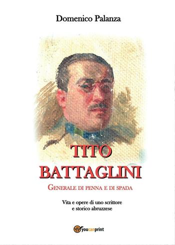 Tito Battaglini Generale di penna e di spada - Domenico Palanza - Libro Youcanprint 2016, Youcanprint Self-Publishing | Libraccio.it