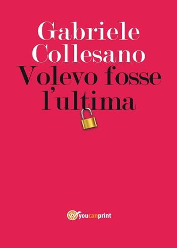 Volevo fosse l'ultima - Gabriele Collesano - Libro Youcanprint 2016, Youcanprint Self-Publishing | Libraccio.it