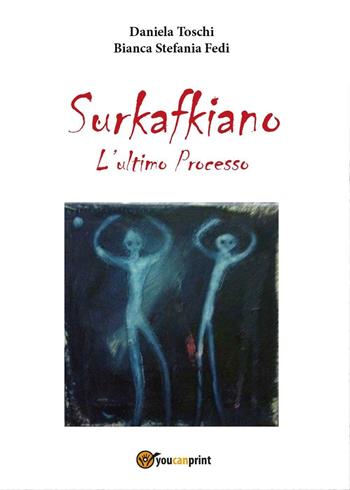 Surkafkiano. L'ultimo processo - Daniela Toschi, Bianca Stefania Fedi - Libro Youcanprint 2016, Youcanprint Self-Publishing | Libraccio.it