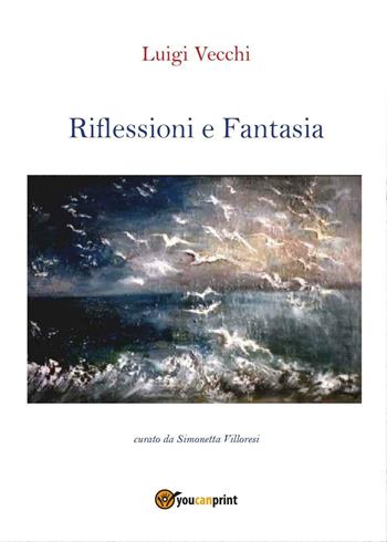 Riflessioni e fantasia - Luigi Vecchi - Libro Youcanprint 2016, Youcanprint Self-Publishing | Libraccio.it
