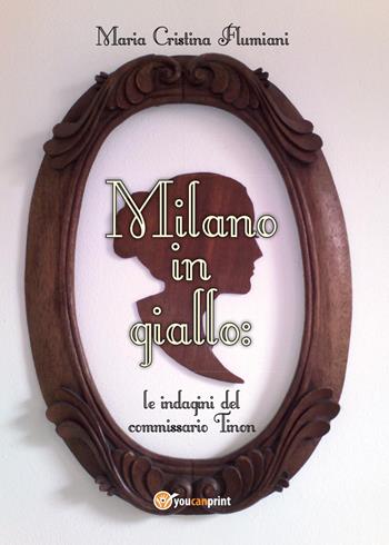 Milano in giallo: le indagini del commissario Tinon - Maria Cristina Flumiani - Libro Youcanprint 2016 | Libraccio.it