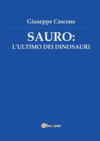 Sauro: l'ultimo dei dinosauri - Giuseppe Cascone - Libro Youcanprint 2016, Youcanprint Self-Publishing | Libraccio.it