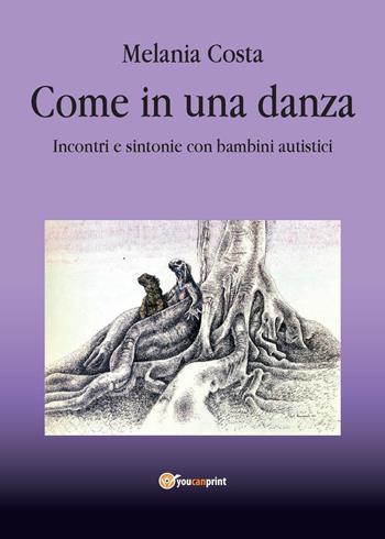 Come in una danza. Incontri e sintonie con bambini autistici - Melania Costa - Libro Youcanprint 2016, Youcanprint Self-Publishing | Libraccio.it