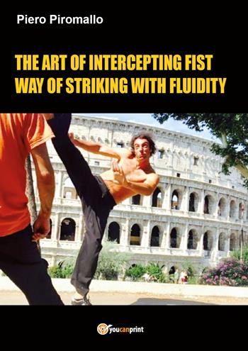 The art of intercepting fist way of fluidity in striking - Piero Piromallo - Libro Youcanprint 2017, Youcanprint Self-Publishing | Libraccio.it