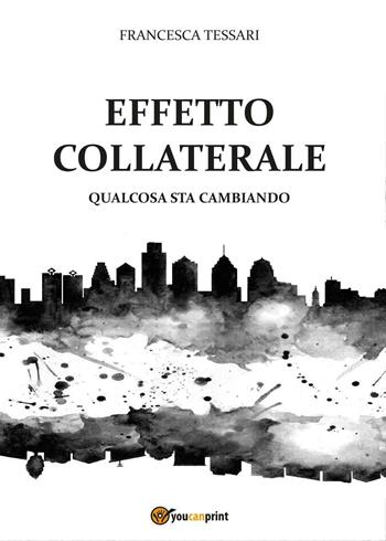 Effetto collaterale. Qualcosa sta cambiando - Francesca Tessari - Libro Youcanprint 2016, Youcanprint Self-Publishing | Libraccio.it