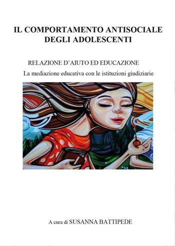 Il comportamento antisociale degli adolescenti - Susanna Battipede - Libro Youcanprint 2016, Youcanprint Self-Publishing | Libraccio.it