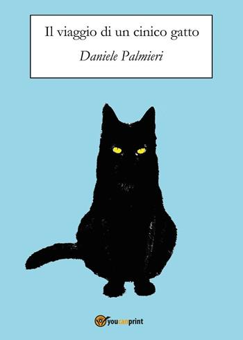 Il viaggio di un cinico gatto - Daniele Palmieri - Libro Youcanprint 2016, Youcanprint Self-Publishing | Libraccio.it