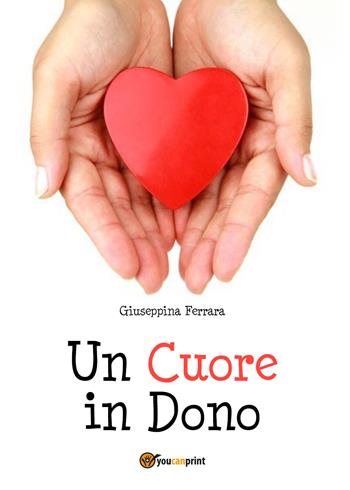 Un cuore in dono - Giuseppina Ferrara - Libro Youcanprint 2020 | Libraccio.it