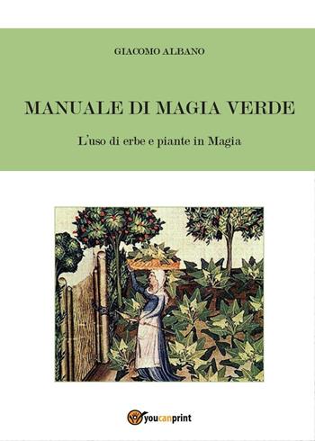 Manuale di magia verde. L'uso di erbe e piante in magia - Giacomo Albano - Libro Youcanprint 2016, Youcanprint Self-Publishing | Libraccio.it
