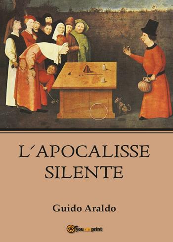 L' apocalisse silente - Guido Araldo - Libro Youcanprint 2016, Youcanprint Self-Publishing | Libraccio.it