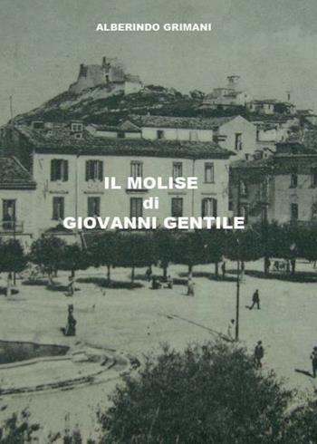 Il Molise di Giovanni Gentile - Alberindo Grimani - Libro Youcanprint 2016, Youcanprint Self-Publishing | Libraccio.it