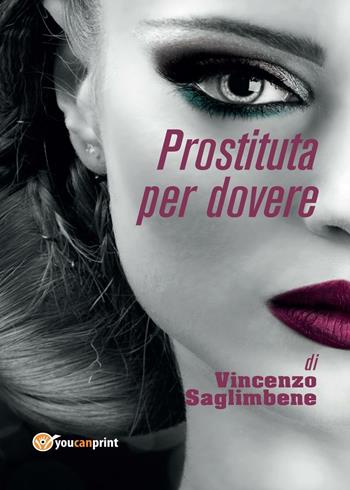 Prostituta per dovere - Vincenzo Saglimbene - Libro Youcanprint 2016, Youcanprint Self-Publishing | Libraccio.it