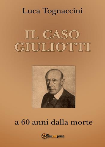 Il Caso Giuliotti (a 60 anni dalla morte) - Luca Tognaccini - Libro Youcanprint 2016, Youcanprint Self-Publishing | Libraccio.it