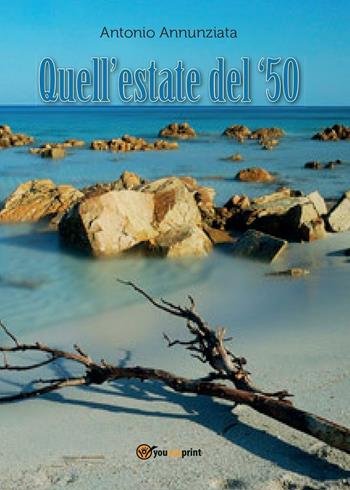 Quell'estate del'50 - Antonio Annunziata - Libro Youcanprint 2016, Youcanprint Self-Publishing | Libraccio.it