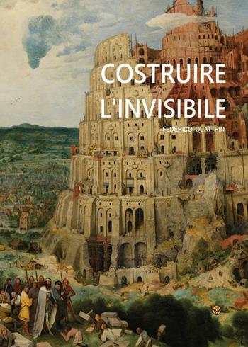 Costruire l'invisibile - Federico Quattrin - Libro Youcanprint 2016 | Libraccio.it