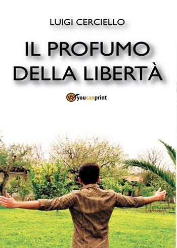 Il profumo della libertà - Luigi Cerciello - Libro Youcanprint 2016, Youcanprint Self-Publishing | Libraccio.it