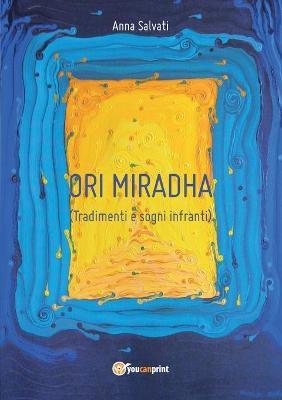 Tradimenti e sogni infranti. Ori Miradha - Anna Salvati - Libro Youcanprint 2016, Youcanprint Self-Publishing | Libraccio.it
