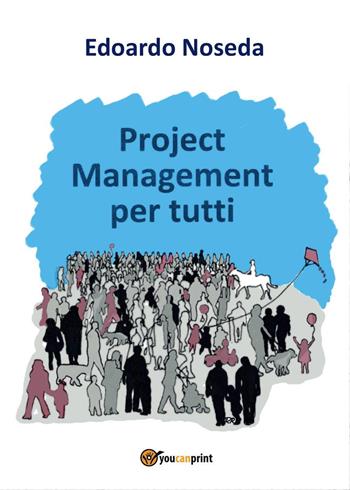 Project management per tutti - Edoardo Noseda - Libro Youcanprint 2016, Youcanprint Self-Publishing | Libraccio.it