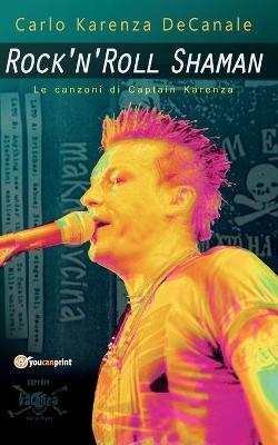 Rock'n'Roll Shaman. Le canzoni di Captain Karenza - Carlo Karenza Decanale - Libro Youcanprint 2016 | Libraccio.it